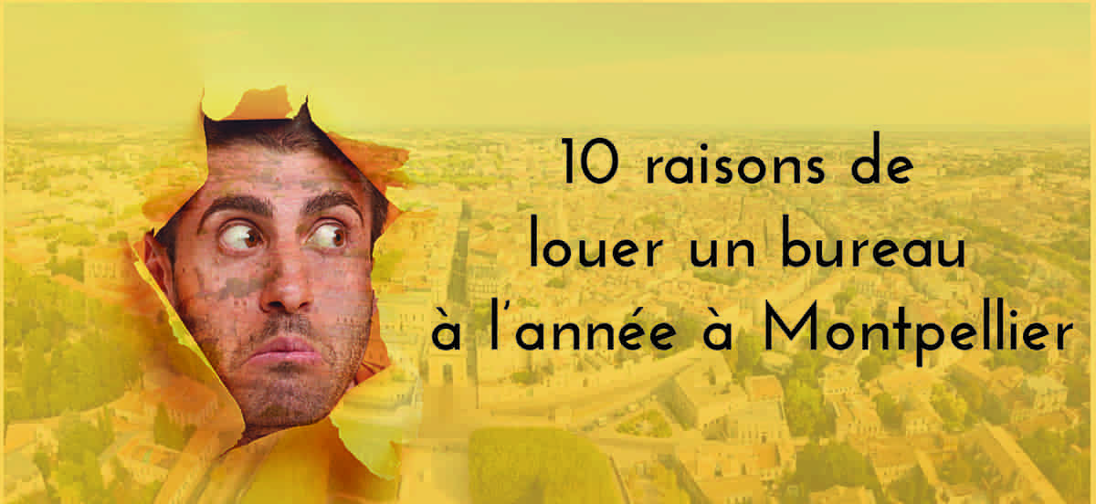 10 raisons de louer un bureau a montpellier